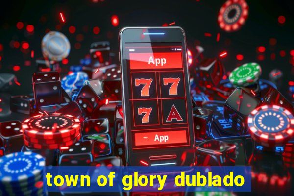 town of glory dublado